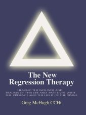 book The New Regression Therapy: Healing the Wounds and Trauma of This Life and Past Lives with the Presence and Light of the Divine