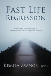 book Past Life Regression: A Manual for Hypnotherapists to Conduct Effective Past Life Regression Sessions