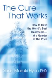 book The Cure That Works: How to Have the World’s Best Healthcare—at a Quarter of the Price