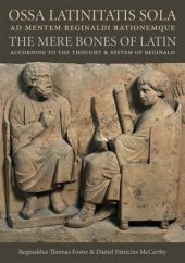 book Ossa Latinitatis sola ad mentem Reginaldi rationemque: The Mere Bones of Latin According to the Thought and System of Reginald