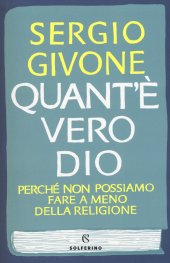 book Quant'è vero Dio. Perché non possiamo fare a meno della religione