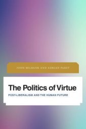 book The Politics Of Virtue: Post-Liberalism And The Human Future