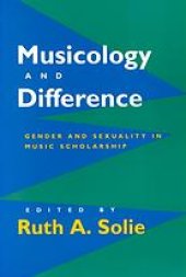 book Musicology and difference : gender and sexuality in music scholarship