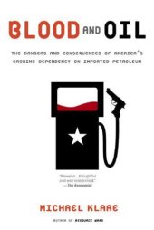 book Blood and Oil: The Dangers and Consequences of America’s Growing Dependency on Imported Petroleum