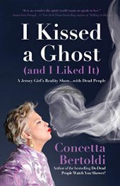 book I Kissed a Ghost (and I Liked It): A Jersey Girl’s Reality Show … with Dead People