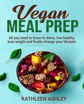 book Vegan Meal Prep: All you need to know to detox, live healthy, lose weight and finally change your lifestyle