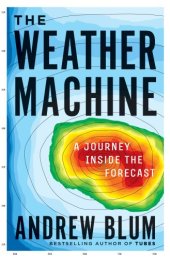 book The Weather Machine: A Journey Inside the Forecast