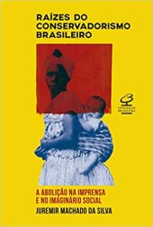 book Raízes do conservadorismo brasileiro: a abolição na imprensa e no imaginário social