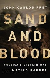 book Sand and Blood: America’s Stealth War on the Mexico Border