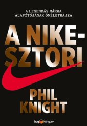 book A ​Nike-sztori - A legendás márka alapítójának önéletrajza