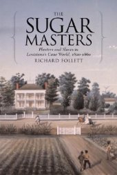 book The Sugar Masters: Planters and Slaves in Louisiana’s Cane World, 1820–1860