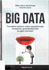 book Big data - Forradalmi módszer, amely megváltoztatja munkánkat, gondolkodásunkat és egész életünket