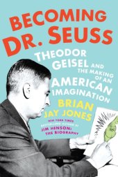 book Becoming Dr. Seuss: Theodor Geisel and the Making of an American Imagination