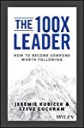 book The 100x Leader: A How-To Guide for Building Leaders Worth Following