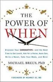 book The power of when : discover your chronotype--and the best time to eat lunch, ask for a raise, have sex, write a novel, take your meds, and more