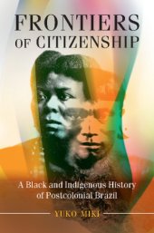 book Frontiers of Citizenship: A Black and Indigenous History of Postcolonial Brazil