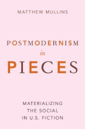 book Postmodernism in Pieces: Materializing the Social in U.S. Fiction