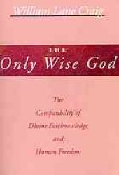 book The only wise God : the compatibility of divine foreknowledge and human freedom