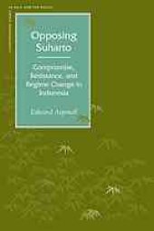 book Opposing Suharto : compromise, resistance, and regime change in Indonesia