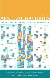 book Mestizo Genomics: Race Mixture, Nation, and Science in Latin America