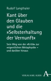 book Kant über den Glauben und die "Selbsterhaltung der Vernunft" : sein Weg von der "Kritik" zur "eigentlichen Metaphysik" - und darüber hinaus