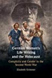 book German Women’s Life Writing and the Holocaust: Complicity and Gender in the Second World War