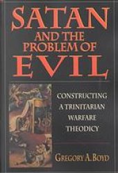 book Satan and the problem of evil : constructing a trinitarian warfare theodicy