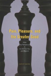 book Pain, Pleasure, and the Greater Good: From the Panopticon to the Skinner Box and Beyond