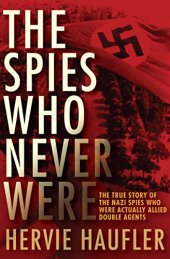 book The Spies Who Never Were: The True Story of the Nazi Spies Who Were Actually Allied Double Agents