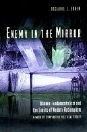 book Enemy in the Mirror: Islamic Fundamentalism and the Limits of Modern Rationalism: A Work of Comparative Political Theory