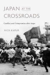 book Japan at the Crossroads: Conflict and Compromise after Anpo