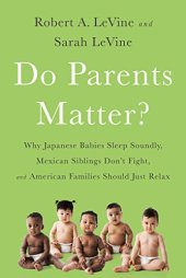 book Do Parents Matter? Why Japanese Babies Sleep Soundly, Mexican Siblings Don’t Fight, and American Families Should Just Relax