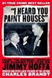 book "I Heard You Paint Houses": Frank "The Irishman" Sheeran & Closing the Case on Jimmy Hoffa