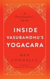 book Inside Vasubandhu’s Yogacara: A Practitioner’s Guide