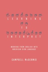 book Learning to Interpret: Working from English into American Sign Language