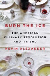 book Burn the Ice: The American Culinary Revolution and Its End