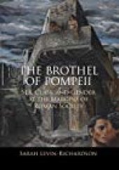 book The Brothel of Pompeii: Sex, Class, and Gender at the Margins of Roman Society