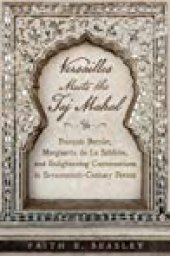 book Versailles Meets the Taj Mahal: François Bernier, Marguerite de la Sablière and Enlightening Conversations in Seventeenth-Century France