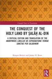 book The Conquest of the Holy Land by Ṣalāḥ Al-Dīn: A Critical Edition And Translation Of The Anonymous Libellus De Expugnatione Terrae Sanctae Per Saladinum