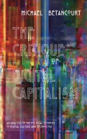 book The Critique Of Digital Capitalism: An Analysis Of The Political Economy Of Digital Culture And Technology