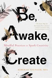 book Be, Awake, Create: Mindful Practices to Spark Creativity