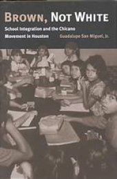 book Brown, Not White: School Integration and the Chicano Movement in Houston