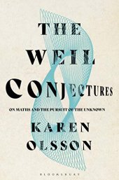 book The Weil Conjectures: On Maths and the Pursuit of the Unknown