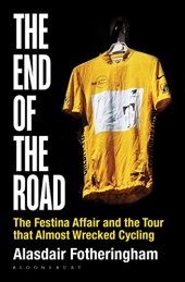 book The End of the Road: The Festina Affair and the Tour that Almost Wrecked Cycling