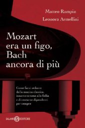 book Mozart era un figo, Bach ancora di più. Come farsi sedurre dalla musica classica, innamorarsene alla follia e diventarne dipendenti per sempre