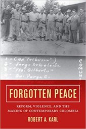 book Forgotten Peace: Reform, Violence, and the Making of Contemporary Colombia