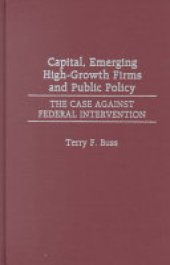 book Capital, Emerging High-growth Firms and Public Policy: The Case Against Federal Intervention