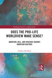 book Does the pro-life worldview make sense? : abortion, hell, and violence against abortion doctors