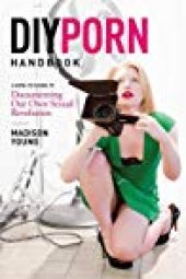 book DIY Porn Handbook: A How-To Guide to Documenting Our Own Sexual Revolution