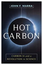 book Hot Carbon: Carbon-14 and a Revolution in Science